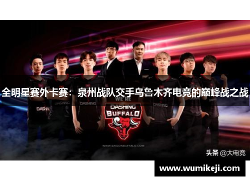 全明星赛外卡赛：泉州战队交手乌鲁木齐电竞的巅峰战之战